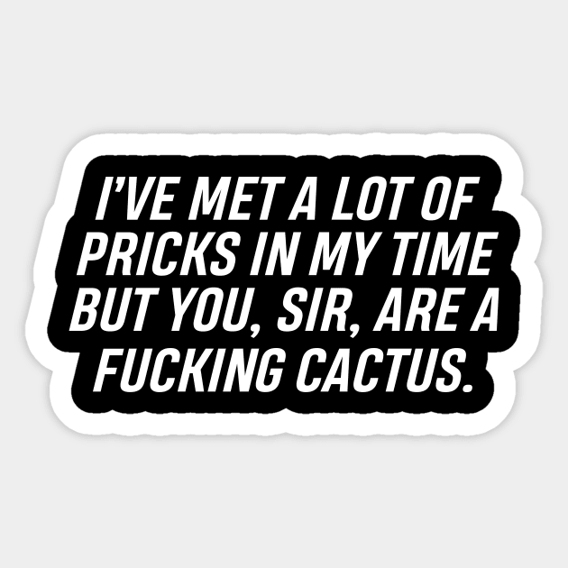 I've Met A Lot Of Pricks In My Time But You, Sir Sticker by HayesHanna3bE2e